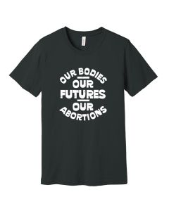 Our Bodies, Our Futures, Our Abortions T-Shirt