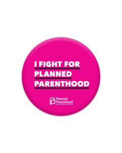 I Fight For Planned Parenthood Button