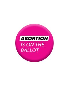 Abortion Is On The Ballot Button